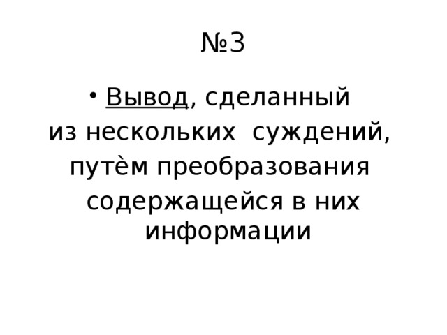 № 3 Вывод , сделанный из нескольких суждений, путѐм преобразования содержащейся в них информации