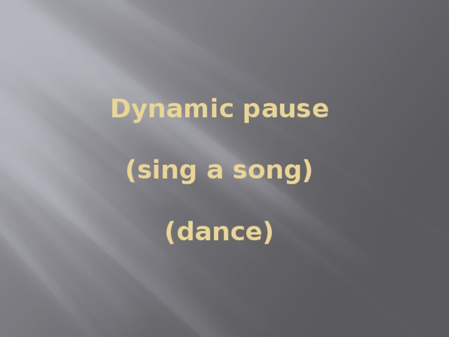 Dynamic pause   (sing a song)   (dance)