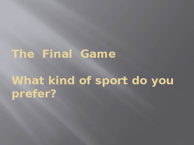 The Final Game   What kind of sport do you prefer?