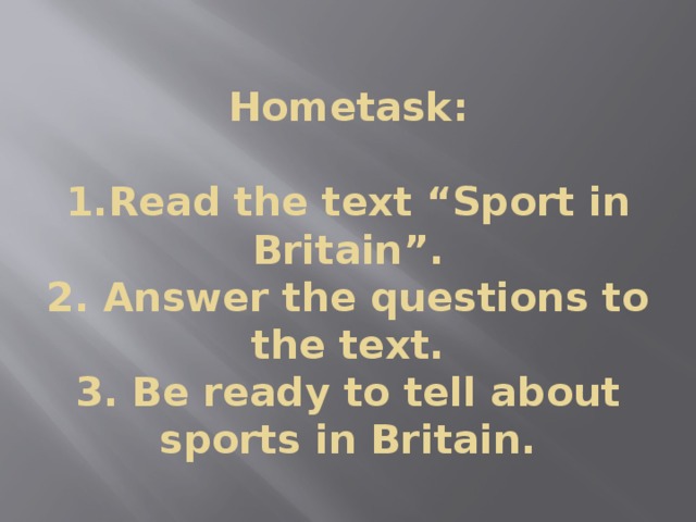 Hometask:   1.Read the text “Sport in Britain”.  2. Answer the questions to the text.  3. Be ready to tell about sports in Britain.