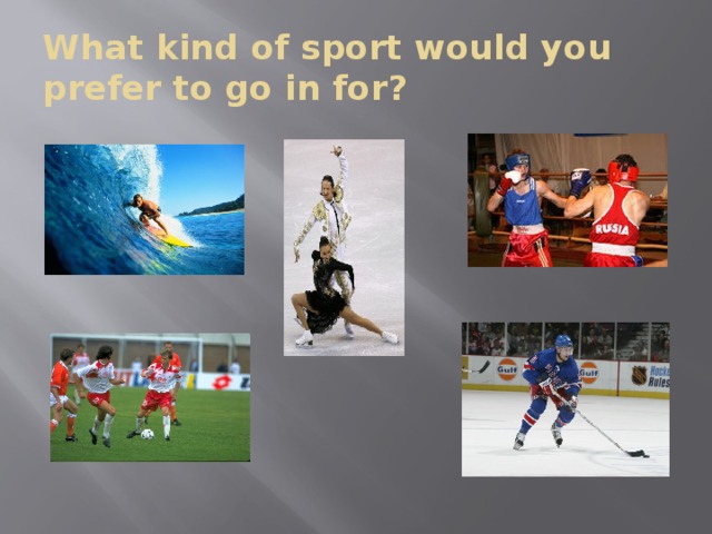What kind of sport would you prefer to go in for?