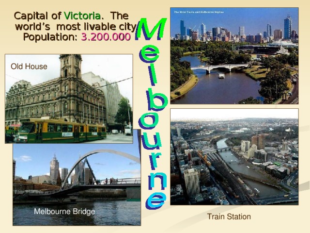 Capital of Victoria . The world’s most livable city. Population: 3.200.000 Old House Melbourne Bridge Train  Station