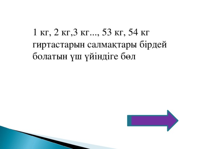 1 кг, 2 кг,3 кг..., 53 кг, 54 кг гиртастарын салмақтары бірдей болатын үш үйіндіге бөл