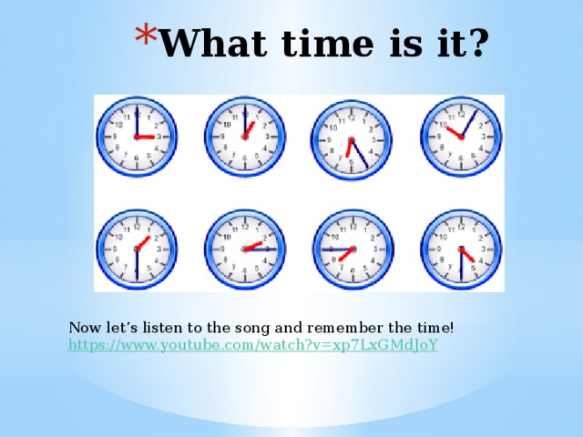 What time is it? Now let’s listen to the song and remember the time! https://www.youtube.com/watch?v=xp7LxGMdJoY