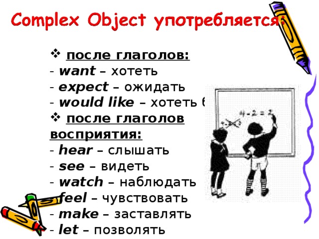 после глаголов: - want – хотеть - expect – ожидать - would like – хотеть бы  после глаголов восприятия: