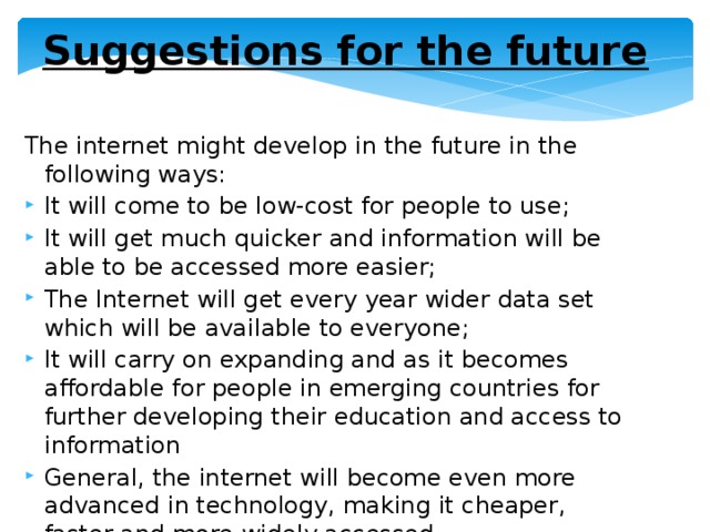 Suggestions for the future The internet might develop in the future in the following ways: