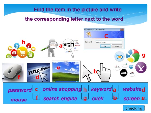 Find the item in the picture and write the corresponding letter next to the word C h a g e b d f h c a online shopping d keyword website password e b g f screen click search engine mouse checking
