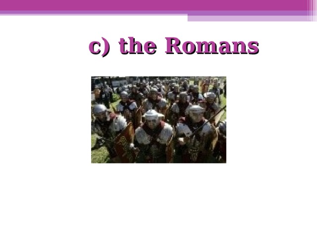 c) the Romans