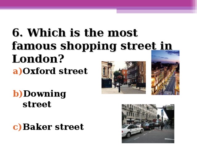 6. Which is the most famous shopping street in London? Oxford street  Downing street  Baker street