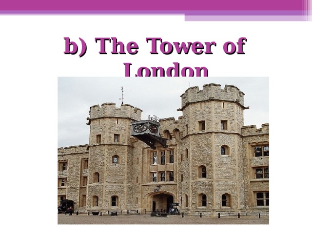 b) The Tower of London