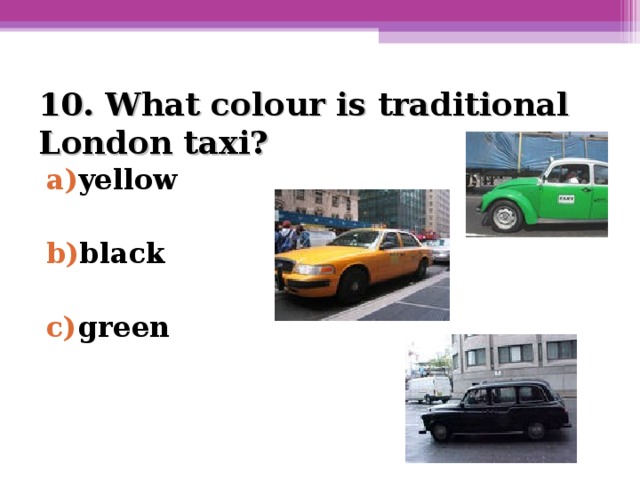 10. What colour is traditional London taxi?