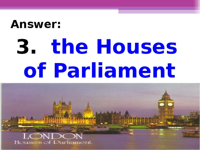 Answer: 3. the Houses of Parliament