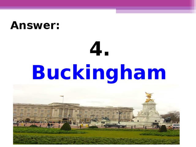 Answer:  4. Buckingham Palace