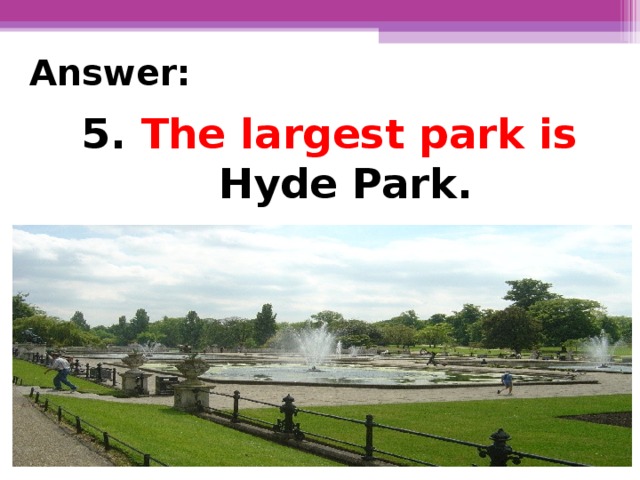 Answer:  5.  The largest park is  Hyde Park.