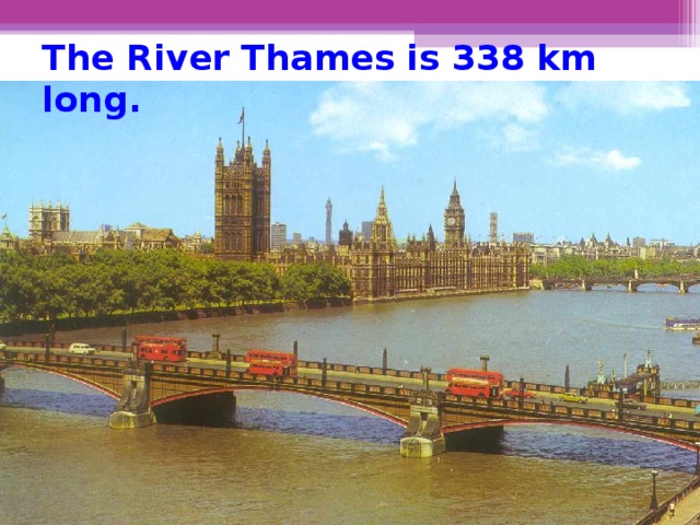 The River Thames is 338 km long.