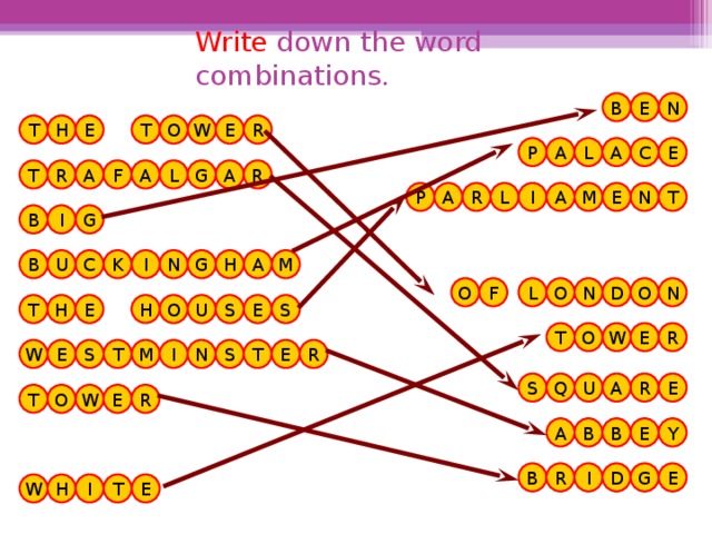 Write down the word combinations. E B N O H E W T R T E C E A P L A G T L R A F A R A P R L A M I E T N A B G I M I G B N H U K C A D O N N L F O O H S H S T E E O U O T E W R E S M S R W T N E T I S Q A E R U T O W E R E B B A Y G D B E I R E I H W T