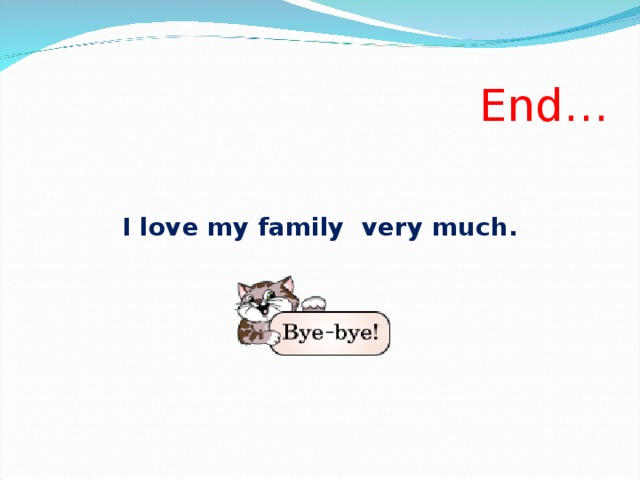 End…   I love my family very much.