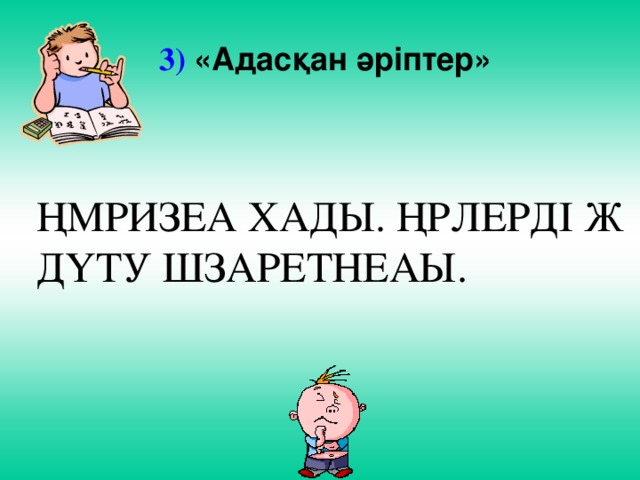 3) «Адасқан әріптер» ҢМРИЗЕА ХАДЫ. ҢРЛЕРДІ Ж ДҮТУ ШЗАРЕТНЕАЫ.