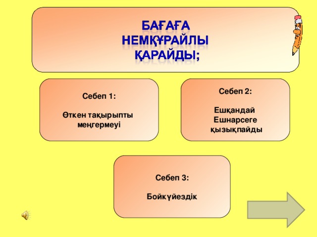 Себеп 1 :  Өткен тақырыпты меңгермеуі Себеп 2 :  Ешқандай Ешнарсеге  қызықпайды Себеп 3 :  Бойкүйездік