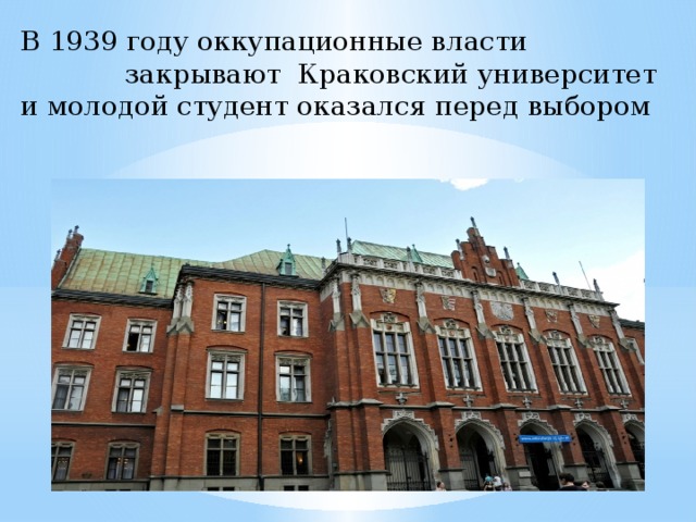 В 1939 году оккупационные власти    закрывают Краковский университет и молодой студент оказался перед выбором