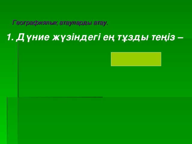 Географиялық атауларды атау. 1. Дүние жүзіндегі ең тұзды теңіз –   Қызыл теңіз