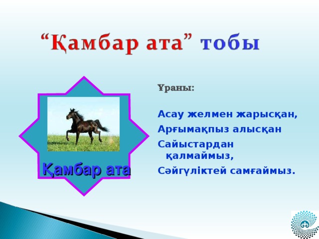 Ұраны:  Асау желмен жарысқан, Арғымақпыз алысқан Сайыстардан қалмаймыз, Сәйгүліктей самғаймыз.   Қамбар ата