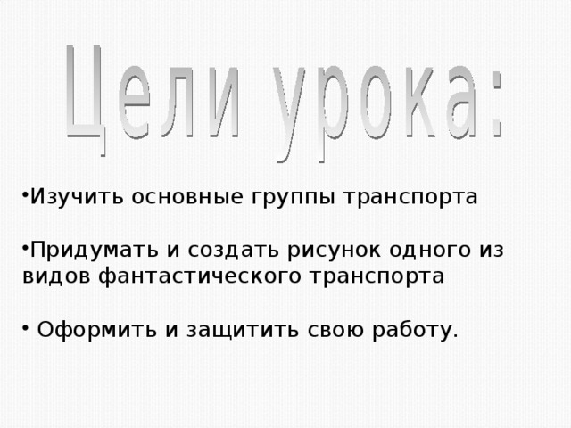 Изучить основные группы транспорта Придумать и создать рисунок одного из видов фантастического транспорта  Оформить и защитить свою работу.