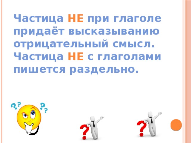 Частица НЕ при глаголе придаёт высказыванию отрицательный смысл.  Частица НЕ с глаголами пишется раздельно.