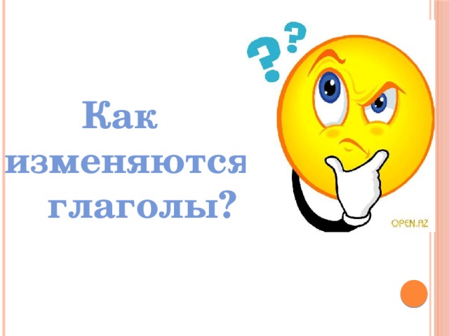 Как  изменяются  глаголы?