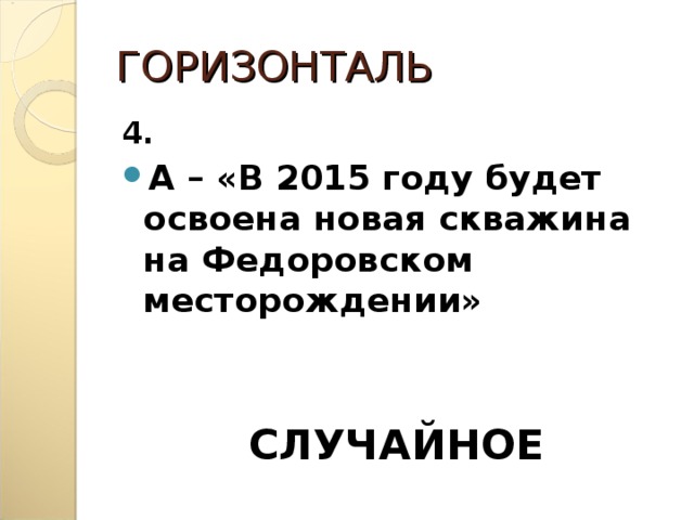 ГОРИЗОНТАЛЬ 4. А – «В 2015 году будет освоена новая скважина на Федоровском месторождении»   СЛУЧАЙНОЕ