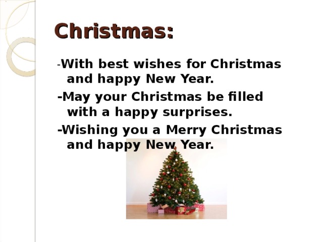 Christmas : - With best wishes for Christmas and happy New Year. -May your Christmas be filled with a happy surprises. -Wishing you a Merry Christmas and happy New Year.