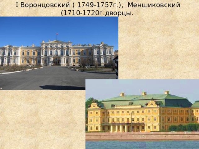 Воронцовский ( 1749-1757г.), Меншиковский (1710-1720г.дворцы.
