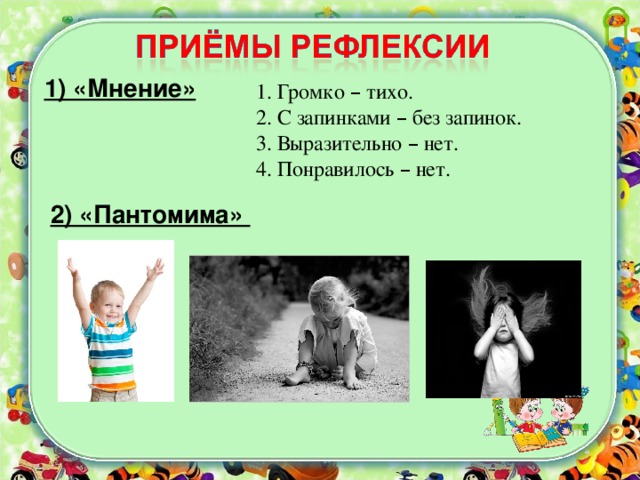 1) «Мнение» 1. Громко – тихо. 2. С запинками – без запинок. 3. Выразительно – нет. 4. Понравилось – нет. 2) «Пантомима»