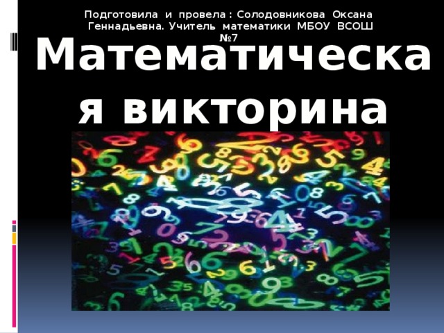 Подготовила и провела : Солодовникова Оксана Геннадьевна. Учитель математики МБОУ ВСОШ №7