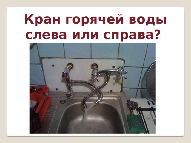 Кран горячей воды слева или справа? 