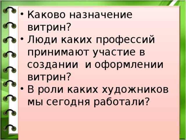 Каково назначение витрин? Люди каких профессий принимают участие в создании и оформлении витрин? В роли каких художников мы сегодня работали?