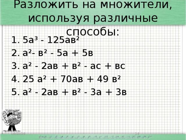 Разложить на множители, используя различные способы: 5а³ - 125ав² а²- в² - 5а + 5в а² - 2ав + в² - ас + вс 25 а² + 70ав + 49 в² а² - 2ав + в² - 3а + 3в 10/21/16