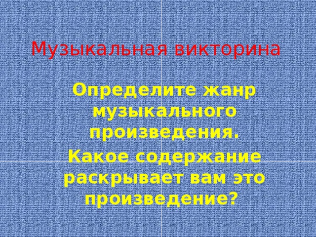 Музыкальная викторина Определите жанр музыкального произведения. Какое содержание раскрывает вам это произведение?