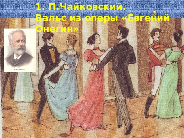 1. П.Чайковский. Вальс из оперы «Евгений Онегин»