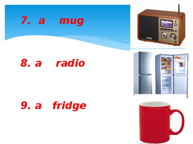 7. a mug g   8. a radio h   9. a fridge i
