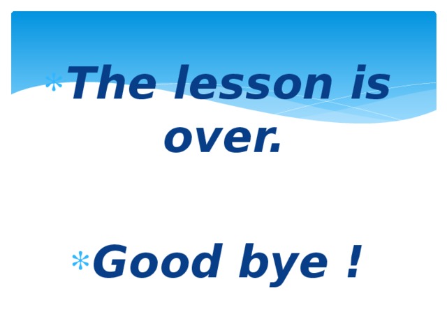 The lesson is over.  Good bye !