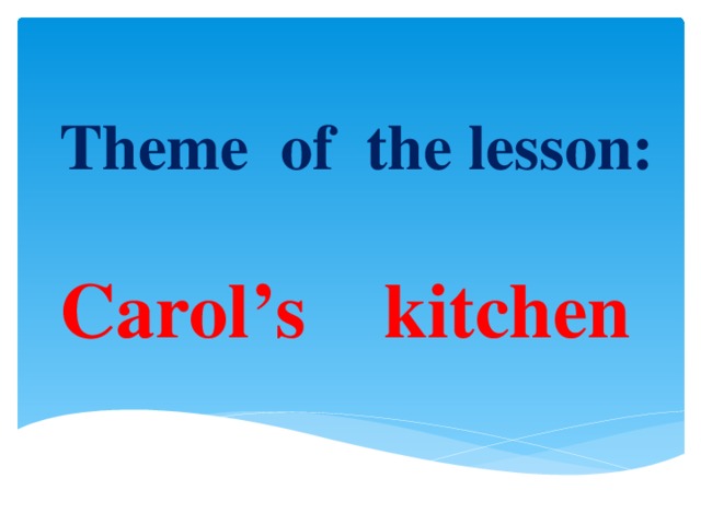 Theme of the lesson:   Carol’s kitchen