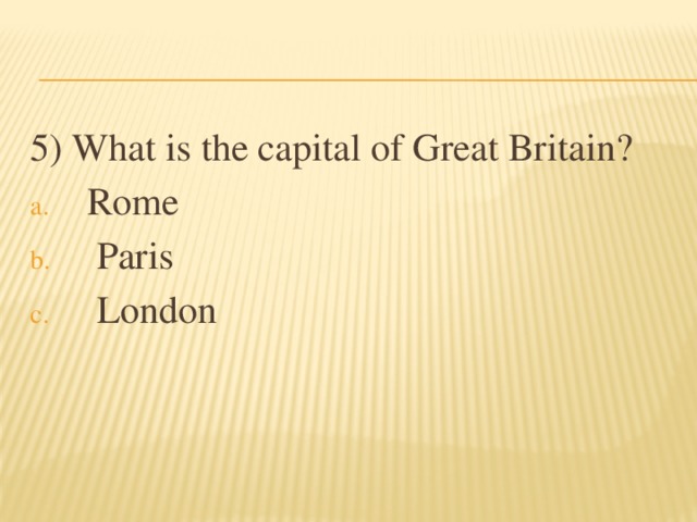 5) What is the capital of Great Britain?