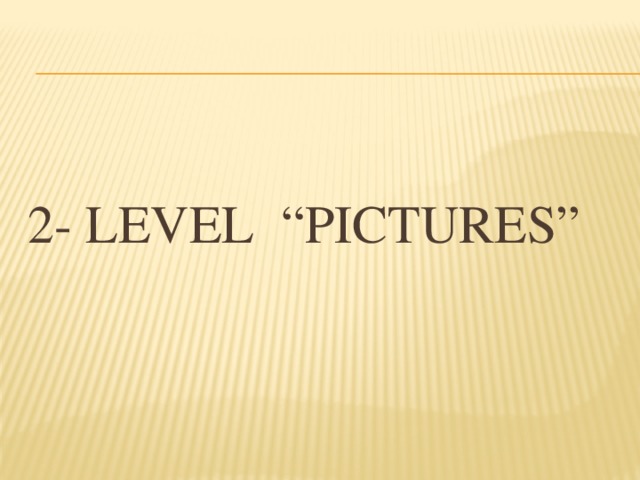 2- Level “Pictures”