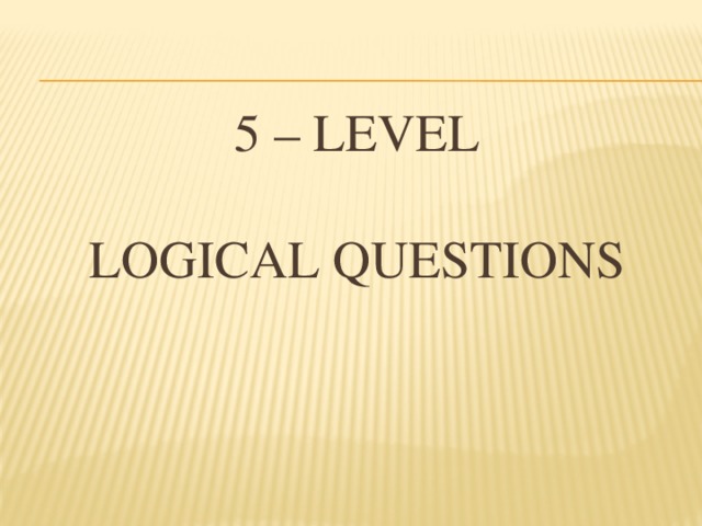 5 – Level   LOGICAL QUESTIONS