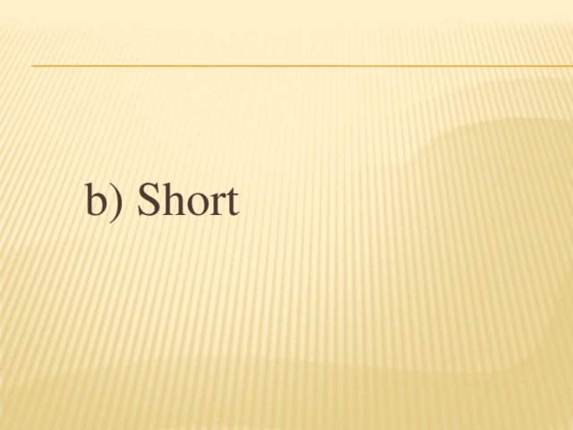 b) Short