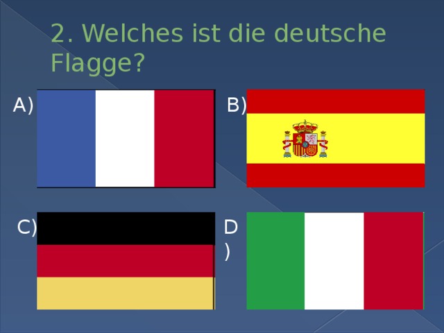 2. Welches ist die deutsche Flagge? A) B) C) D)