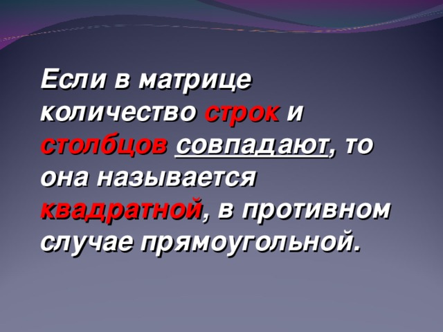 Если в матрице количество строк и столбцов  совпадают , то она называется квадратной , в противном случае прямоугольной.