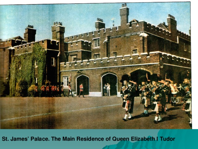 St. James’ Palace. The Main Residence of Queen Elizabeth I Tudor