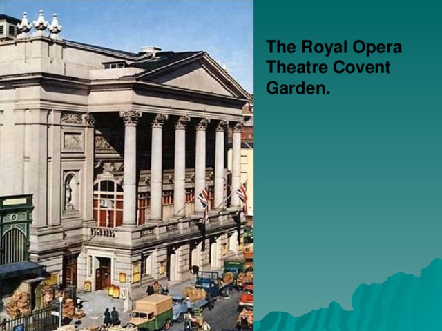 The Royal Opera Theatre Covent Garden.